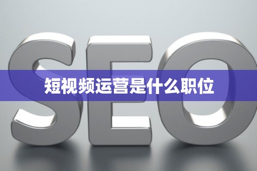 短视频运营是什么职位